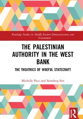 New book by Michelle Pace and Somdeep Sen – The Palestinian Authority in The West Bank: The Theatrics of Woeful Statecraft